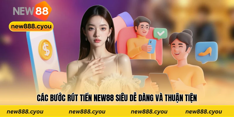 Các bước rút tiền New88 siêu dễ dàng và thuận tiện