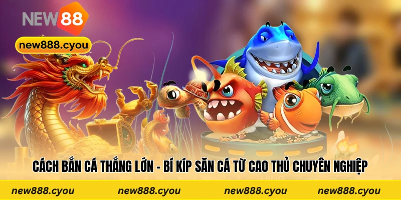 Cách Bắn Cá Thắng Lớn - Bí Kíp Săn Cá Từ Cao Thủ Chuyên Nghiệp