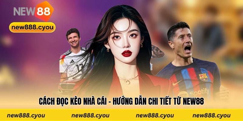 Cách Đọc Kèo Nhà Cái - Hướng Dẫn Chi Tiết Từ New88