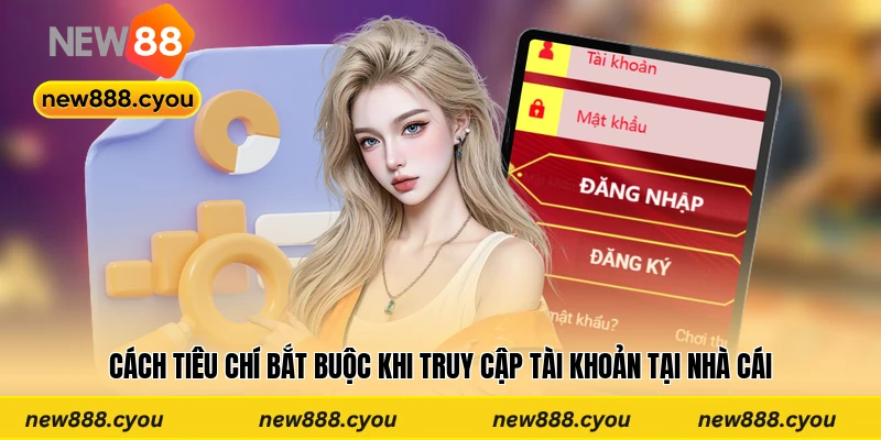 Cách tiêu chí bắt buộc khi truy cập tài khoản tại nhà cái