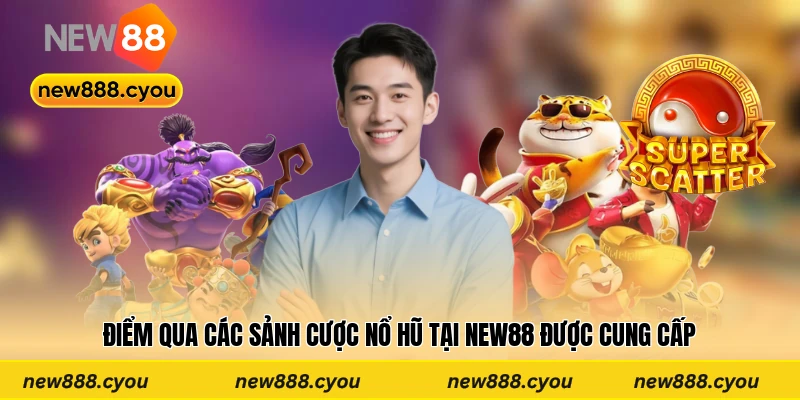 Điểm qua các sảnh cược nổ hũ tại New88 được cung cấp