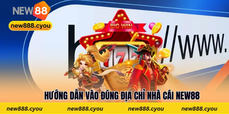 Hướng dẫn vào đúng địa chỉ nhà cái New88