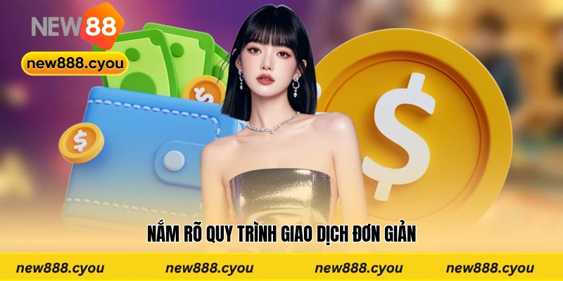 Nắm rõ quy trình giao dịch đơn giản