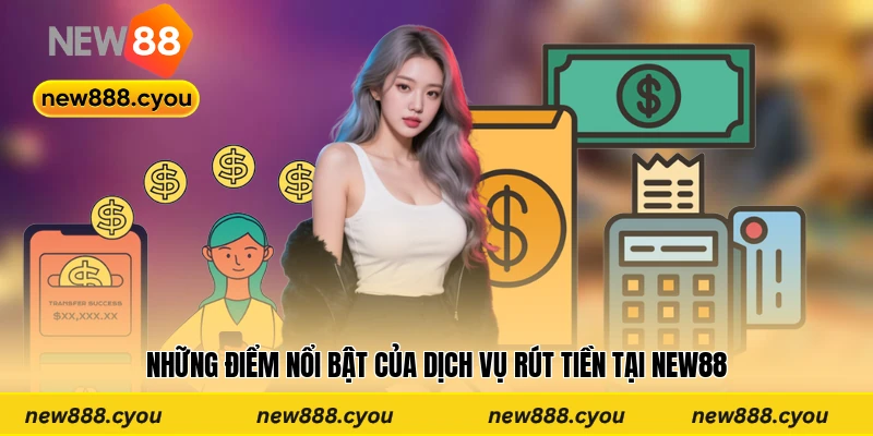 Những điểm nổi bật của dịch vụ rút tiền