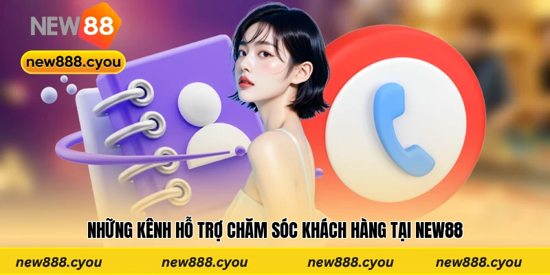Những kênh hỗ trợ chăm sóc khách hàng tại New88
