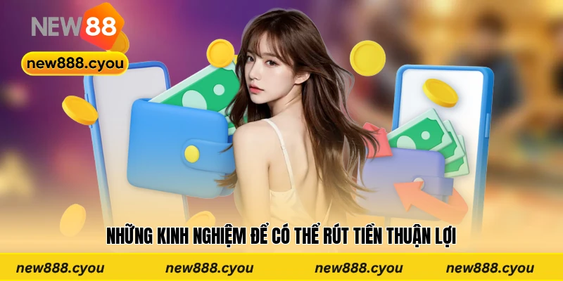 Những kinh nghiệm để có thể rút tiền thuận lợi