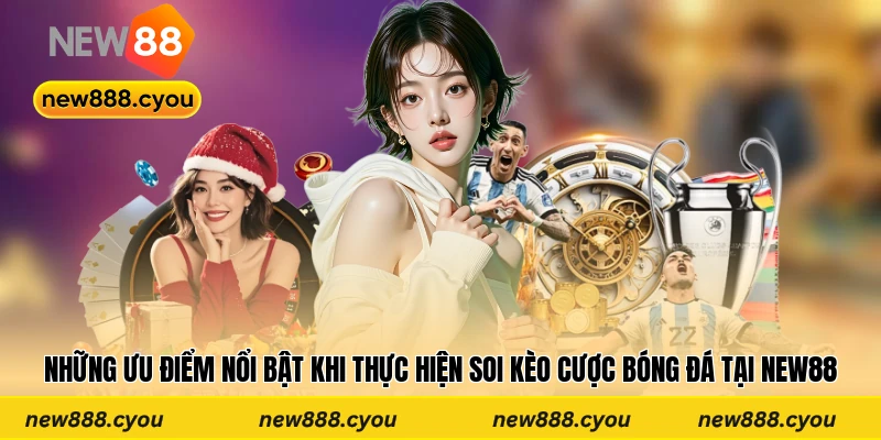 Những ưu điểm nổi bật khi thực hiện soi kèo cược bóng đá tại New88