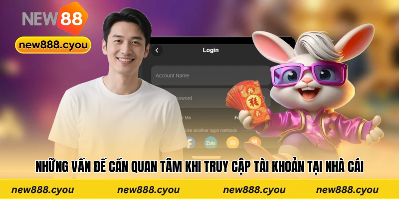 Những vấn đề cần quan tâm khi truy cập tài khoản tại nhà cái