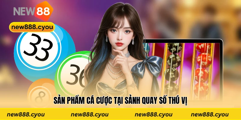 Sản phẩm cá cược tại sảnh quay số thú vị