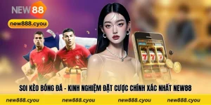 Soi Kèo Bóng Đá  - Kinh Nghiệm Đặt Cược Chính Xác Nhất New88