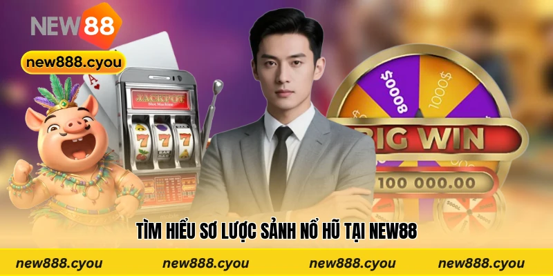 Tìm hiểu sơ lược sảnh nổ hũ tại New88