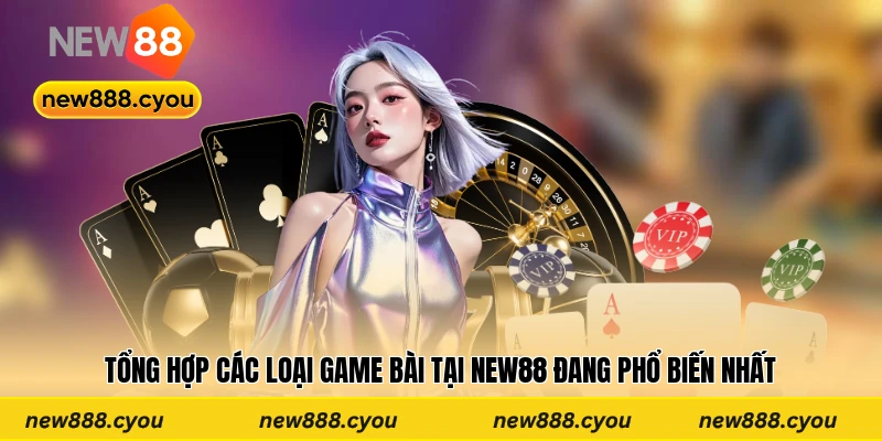 Điểm qua các sảnh game bài uy tín chỉ có mặt tại New88