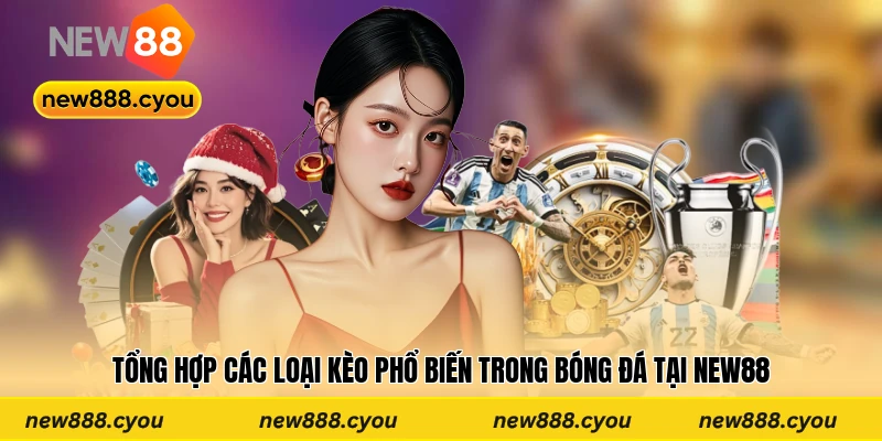 Tổng hợp các loại kèo phổ biến trong bóng đá tại New88