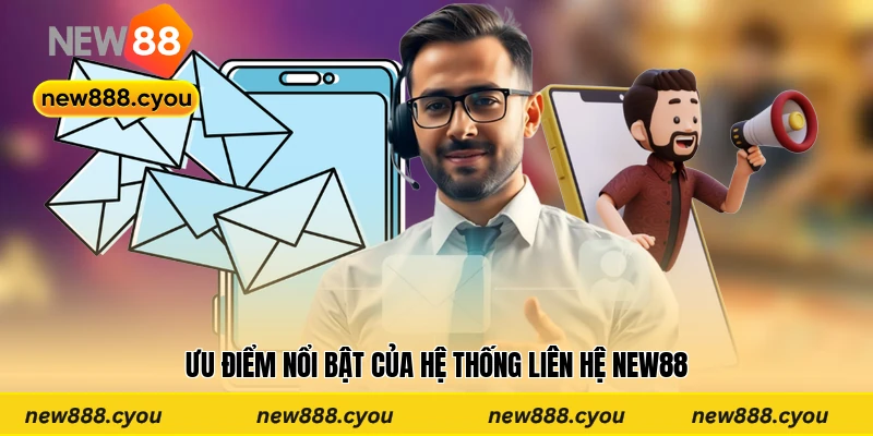 Ưu điểm nổi bật của hệ thống liên hệ New88