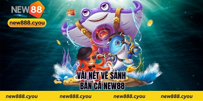 Vài nét về sảnh bắn cá New88