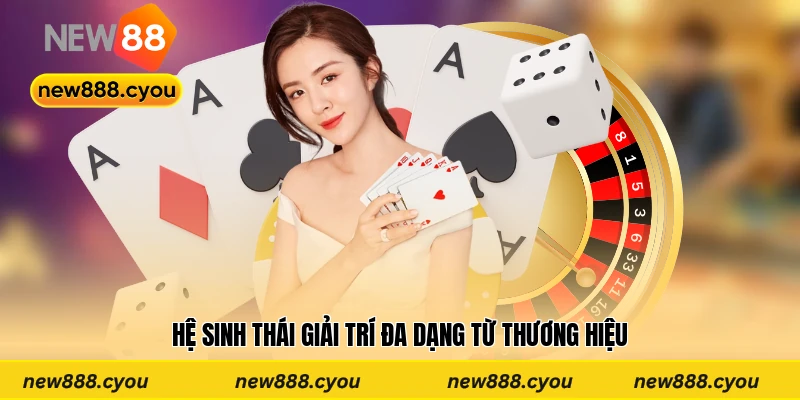 Hệ sinh thái giải trí đa dạng từ thương hiệu
