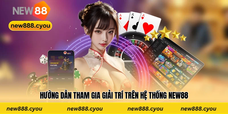 Hướng dẫn tham gia giải trí trên hệ thống New88