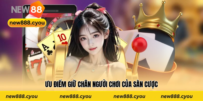 Ưu điểm giữ chân người chơi của sàn cược